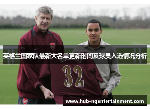 英格兰国家队最新大名单更新时间及球员入选情况分析