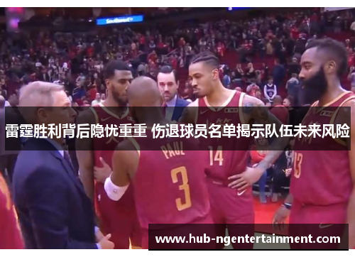 雷霆胜利背后隐忧重重 伤退球员名单揭示队伍未来风险 雷霆胜利背后隐忧重重 伤退球员名单揭示队伍未来风险