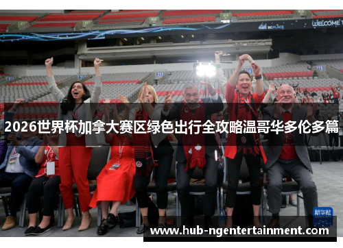 2026世界杯加拿大赛区绿色出行全攻略温哥华多伦多篇